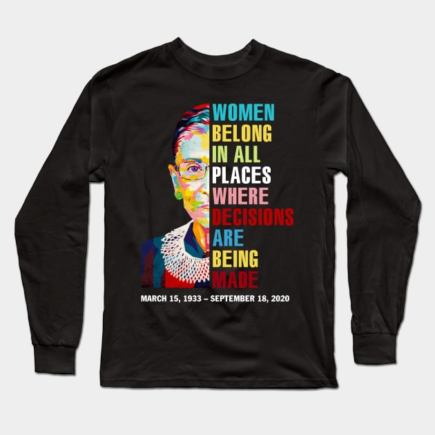 Women Belong In All Places Where Decisions Are Being Made Love Rbg Quotes Long Sleeve T-Shirt by FisherSmalljLyEv